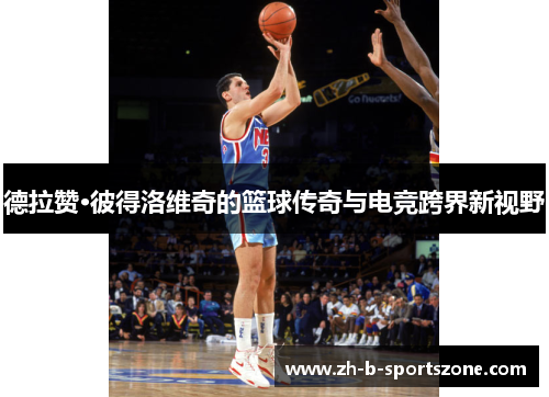 德拉赞·彼得洛维奇的篮球传奇与电竞跨界新视野